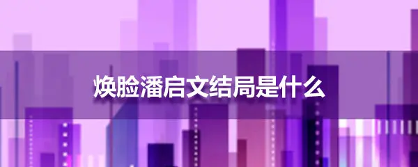 焕脸潘启文最后结局