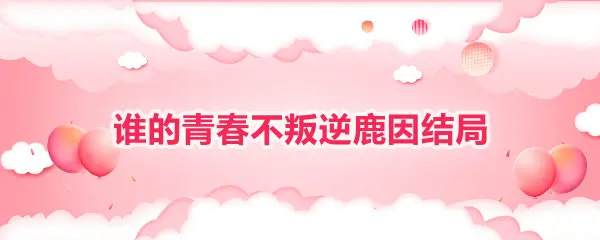 谁的青春不叛逆鹿因结局是什么