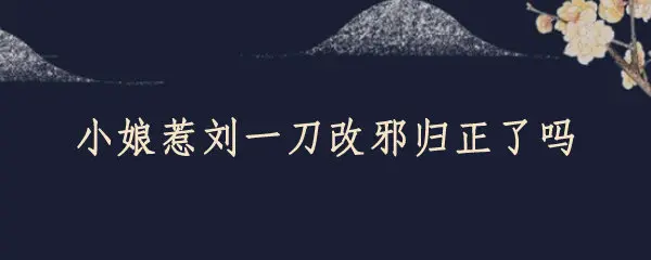 小娘惹刘一刀改邪归正了吗